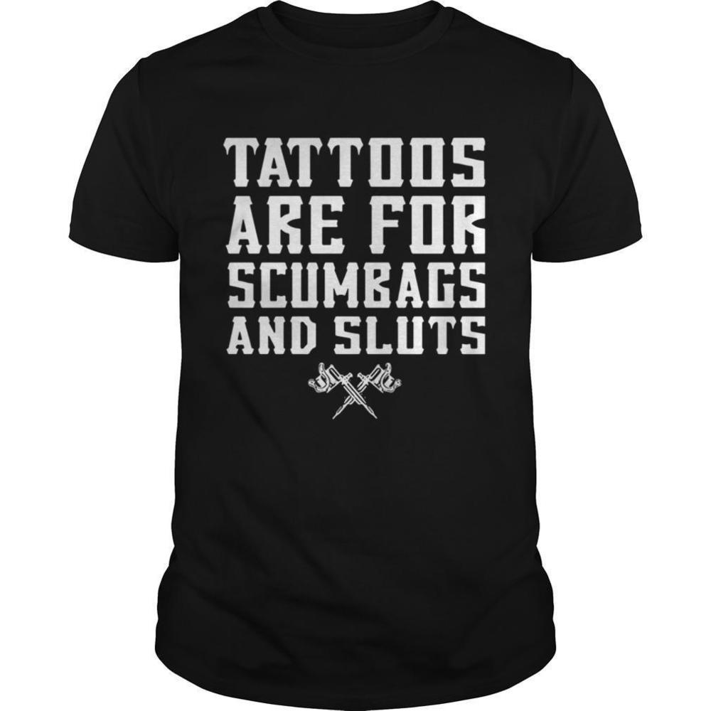 Tattoos Are For Scumbags And Sluts Shirt